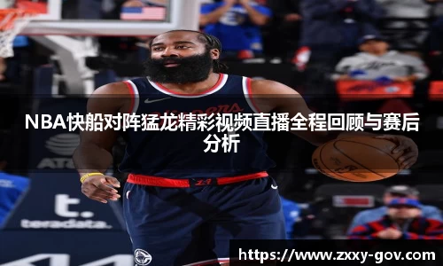 NBA快船对阵猛龙精彩视频直播全程回顾与赛后分析